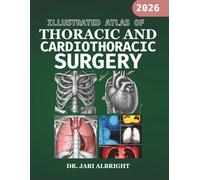 ILLUSTRATED ATLAS OF THORACIC AND CARDIOTHORACIC SURGERY: High-Resolution Anatomic and Procedural Guidance with Step-by-Step Techniques and Complication Management (2026 Update)