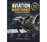 ILLUSTRATED AVIATION MAINTENANCE TECHNICIAN MANUAL: A Comprehensive Field and Reference Guide to Airframe, Powerplant, and Systems Maintenance Practice