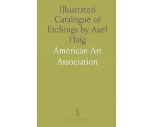 Illustrated Catalogue of Etchings by Axel Haig: The John Boland Collection, Including Works by Dicksee, Sadler, Doré