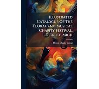 Illustrated Catalogue Of The Floral And Musical Charity Festival, Detroit, Mich