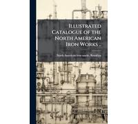 Illustrated Catalogue of the North American Iron Works ..