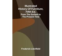 Illustrated History Of Furniture, Fifth Ed.; From The Earliest To The Present Time