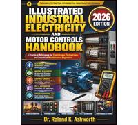 ILLUSTRATED INDUSTRIAL ELECTRICITY AND MOTOR CONTROLS HANDBOOK: A Practical Reference for Electricians, Technicians, and Industrial Maintenance Engineers