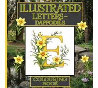 Illustrated Letters - Daffodils: Colouring Book: A Floral Alphabet Inspired by Daffodils