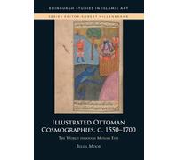 Illustrated Ottoman Cosmographies, C. 1550-1700: The World Through Muslim Eyes