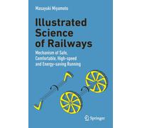 Illustrated Science of Railways: Mechanism of Safe, Comfortable, High-speed and Energy-saving Running