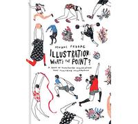 Illustration: What's the Point?: A Book of Illustrated Illustrations that Illustrate Illustration
