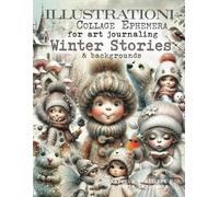 ILLUSTRATIONI Collage Ephemera for art journaling WINTER STORIES & backgrounds: A book of 320+ Images of Kids, Fairies, Gnomes, Nature, Birds, ... Houses, Flowers, Sceneries & more + WORDS
