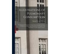 Illustrations of Pulmonary Consumption; Its Anatomical Characters, C (Tascabile)