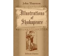 Illustrations of Shakespeare: Comprised in two hundred and thirty vignette engravings, by Thompson, from designs by Thurston