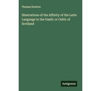 Illustrations of the Affinity of the Latin Language to the Gaelic or Celtic of Scotland