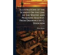 Illustrations of the Scenery On the Line of the Whitby and Pickering Railway. From Drawings by G. Dodgson