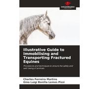 Illustrative Guide to Immobilising and Transporting Fractured Equines: Procedures and techniques to ensure the safety and well-being of animals