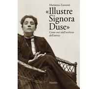 «Illustre Signora Duse». Cento voci dall'archivio dell'attrice - Zannoni M...