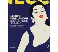 Illustri persuasioni. Belle Époque. Capolavori pubblicitari della Collezio...
