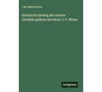 Illustrirter Katalog der reichen Gemälde-gallerie des Herrn J. P. Weyer
