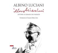 Illustrissimi. Lettere Ai Grandi Del Passato - Giovanni Paolo I - 2017