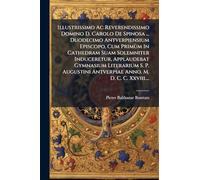Illustrissimo Ac Reverendissimo Domino D. Carolo De Spinosa ... Duodecimo Antverpiensium Episcopo, Cum Primùm In Cathedram Suam Solemniter ... Antverpiae Anno. M. D. C. C. Xxviii....