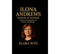 ILONA ANDREWS: Worlds of Wonder: Inside the Minds of Ilona Andrews : A biography