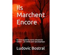 Ils Marchent Encore: Survivre quand les morts refusent de tomber - un roman post-apocalyptique