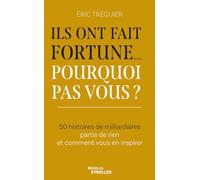 Ils ont fait fortune... Pourquoi pas vous ?: 50 histoires de milliardaires partis de rien et comment vous en inspirer