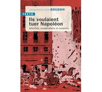 Ils voulaient tuer Napoléon: Attentats, conspirations et complots