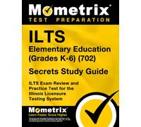 ILTS Elementary Education (Grades K-6) (702) Secrets Study Guide: ILTS Exam Review and Practice Test for the Illinois Licensure Testing System