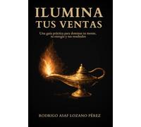 ILUMINA TUS VENTAS: La guía práctica para dominar tu mente, tu energía y tus resultados