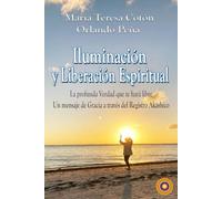 Iluminación y Liberación Espiritual: La profunda Verdad que te hará libre. Un mensaje de Gracia a través del Registro Akáshico