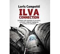 Ilva connection. Inchiesta sulla ragnatela di corruzioni, omissioni, colpevoli negligenze, sui Riva e le istituzioni