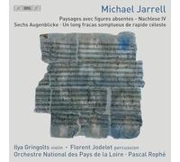 Ilya Gringolts; Florent Jodelet; Orchestre National des Pays de la Loire; Pascal Rophe - Michael Jarrell: Paysages avec figures absentes - Nachlese IV; Sechs Augenblicke; Un long fracas somptueux de rapide celeste