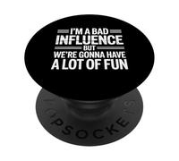 i'm a Bad Influence But We're Gonna Have a Lot of Fun PopSockets PopGrip Adesivo