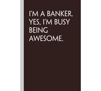 I'm A Banker Yes I'm Busy being Awesome: Notebook with Quotes On The Cover for Friends, Colleague, Co-workers, Family, Office, Teammates, Employees (6x9 inches)
