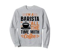 Im A Barista all The Time with Coffee Felpa