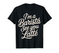 I'm A Barista See You Latte Coffee Puns - Maglietta