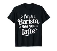 I'm A Barista See You Latte Giochi di Parole sul caffè |- Maglietta