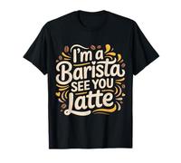 I'm A Barista See You Latte Giochi di Parole sul caffè |- Maglietta