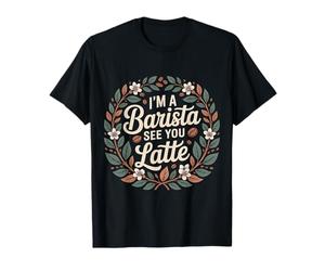 I'm A Barista See You Latte Giochi di Parole sul caffè |- Maglietta