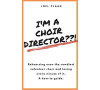 I'm a Choir Director??!: Rehearsing even the rowdiest volunteer choir and loving every minute of it.