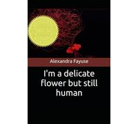 I'm a delicate flower but still human