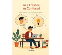 I'm a Fresher, I'm Confused: A Real Journey from Confusion to Clarity