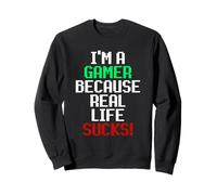 I'm A Gamer Because Real Life Sucks! Sarcastic Gaming Humour Felpa