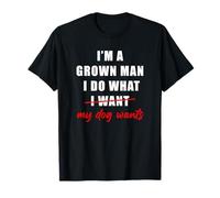 I'm a Grown Man I Do What... My Dog Wants - Funny Dad Humor Maglietta