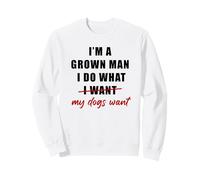 I'm a Grown Man I Do What... My Dogs Want Humor Felpa