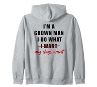 I'm a Grown Man I Do What... My Dogs Want Humor Felpa con Cappuccio