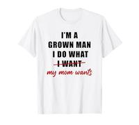 I'm a Grown Man I Do What... My Mom Wants Humor Maglietta