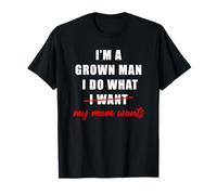 I'm a Grown Man I Do What... My Mom Wants Humor Maglietta