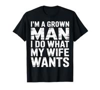 I'm A Grown Man I Do What My Wife Wants - Maglietta
