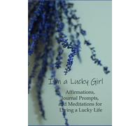 I'm a Lucky Girl: Affirmations, Journal Prompts, and Meditations for Living a Lucky Life