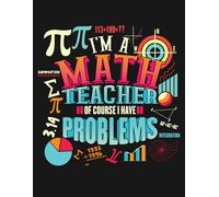 I'm a Math Teacher, Of Course I Have Problems: A Humorous Notebook for Math Teachers to Jot Down Their Thoughts and Lessons